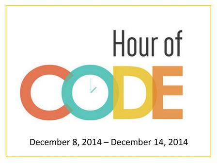 December 8, 2014 – December 14, 2014. HERE ! Join the Hour of Code.