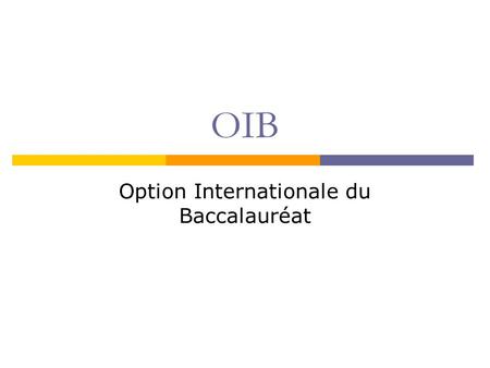 OIB Option Internationale du Baccalauréat. Background Information  The origins of the international option  Two subjects taught in English  British.