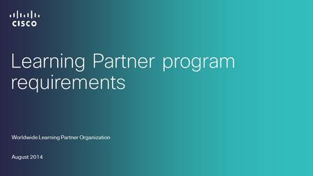 Learning Partner program requirements Worldwide Learning Partner Organization August 2014.
