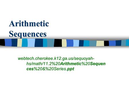 Arithmetic Sequences webtech.cherokee.k12.ga.us/sequoyah- hs/math/11.2%20Arithmetic%20Sequen ces%20&%20Series.ppt.