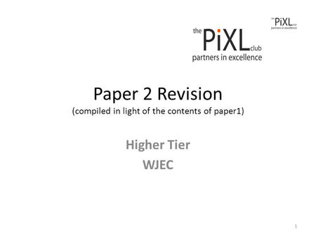 Paper 2 Revision (compiled in light of the contents of paper1) Higher Tier WJEC 1.