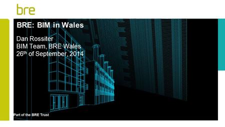 Dan Rossiter BIM Team, BRE Wales 26th of September, 2014