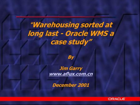 “Warehousing sorted at long last - Oracle WMS a case study”