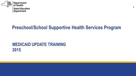 1 Preschool/School Supportive Health Services Program MEDICAID UPDATE TRAINING 2015.