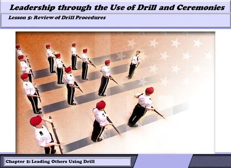 LESSON 2: ROLES OF LEADERS AND FOLLOWERS IN DRILL Leadership through the Use of Drill and Ceremonies Lesson 5: Review of Drill Procedures Lesson 5: Review.