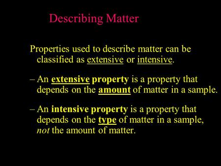 Describing Matter Properties used to describe matter can be classified as extensive or intensive. An extensive property is a property that depends on.