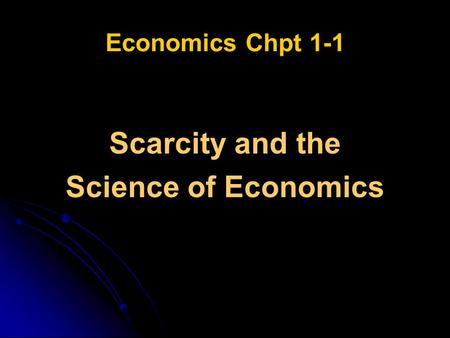 Economics Chpt 1-1 Scarcity and the Science of Economics.