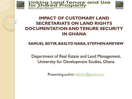 IMPACT OF CUSTOMARY LAND SECRETARIATS ON LAND RIGHTS DOCUMENTATION AND TENURE SECURITY IN GHANA SAMUEL BIITIR, BASLYD NARA, STEPHEN AMEYAW Department of.
