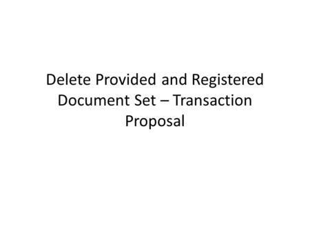 Delete Provided and Registered Document Set – Transaction Proposal.