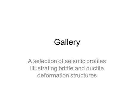 Gallery A selection of seismic profiles illustrating brittle and ductile deformation structures.