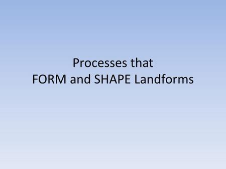 Processes that FORM and SHAPE Landforms. What forms landforms? There are 4 ways tectonic plates move to form landforms... 1.Converge 2.Diverge 3.Subduction.