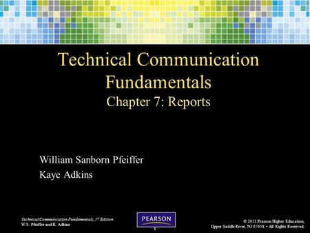 Technical Communication Fundamentals, 1 st Edition W.S. Pfeiffer and K. Adkins © 2011 Pearson Higher Education, Upper Saddle River, NJ 07458. All Rights.