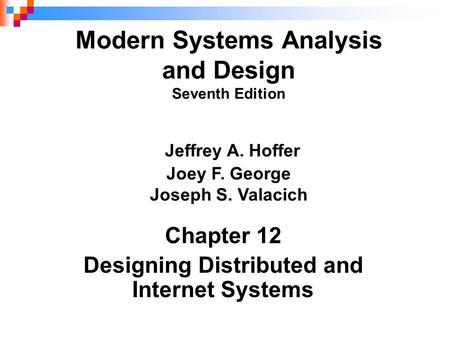 Chapter 12 Designing Distributed and Internet Systems Modern Systems Analysis and Design Seventh Edition Jeffrey A. Hoffer Joey F. George Joseph S. Valacich.
