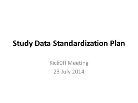 Study Data Standardization Plan Kick0ff Meeting 23 July 2014.
