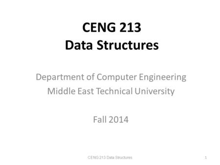 CENG 213 Data Structures Department of Computer Engineering Middle East Technical University Fall 2014 CENG 213 Data Structures 1.