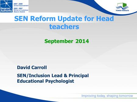 SEN Reform Update for Head teachers September 2014 David Carroll SEN/Inclusion Lead & Principal Educational Psychologist.