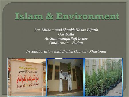 By: Muhammad Shaykh Hasan Elfatih Gariballa As-Sammaniya Sufi Order Omdurman – Sudan In collaboration with British Council - Khartoum.