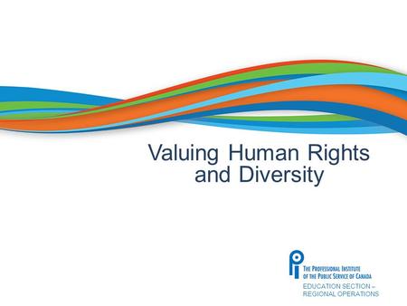 EDUCATION SECTION – REGIONAL OPERATIONS Valuing Human Rights and Diversity.