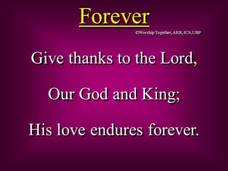 Forever Give thanks to the Lord, Our God and King; His love endures forever. Give thanks to the Lord, Our God and King; His love endures forever. ©Worship.