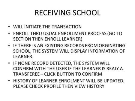 RECEIVING SCHOOL WILL INITIATE THE TRANSACTION ENROLL THRU USUAL ENROLLMENT PROCESS (GO TO SECTION THEN ENROLL LEARNER) IF THERE IS AN EXISTING RECORDS.