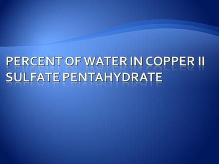 ChemistryName________________ Experiment # _____Section_____Date_____ Percent of Water in Copper II Name(s) of Lab Partner(s) Sulfate Pentahydrate.