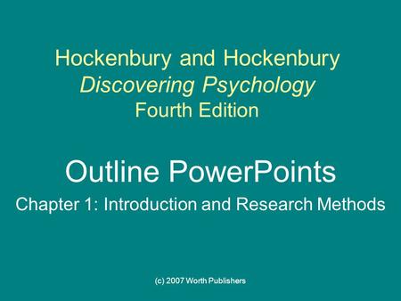 (c) 2007 Worth Publishers Hockenbury and Hockenbury Discovering Psychology Fourth Edition Outline PowerPoints Chapter 1: Introduction and Research Methods.