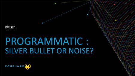 PROGRAMMATIC : SILVER BULLET OR NOISE?. Copyright ©2014 The Nielsen Company. Confidential and proprietary. 2 Jessica Hogue SVP, Client Service Nielsen.