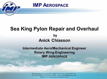 IMP AEROSPACE Sea King Pylon Repair and Overhaul by Anick Chiasson Intermediate Aero/Mechanical Engineer Rotary Wing Engineering IMP AEROSPACE IMP Aerospace,
