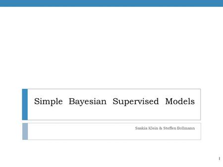 Simple Bayesian Supervised Models Saskia Klein & Steffen Bollmann 1.
