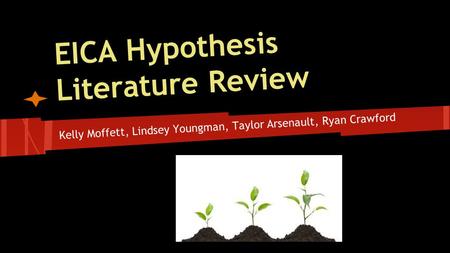 EICA Hypothesis Literature Review Kelly Moffett, Lindsey Youngman, Taylor Arsenault, Ryan Crawford.