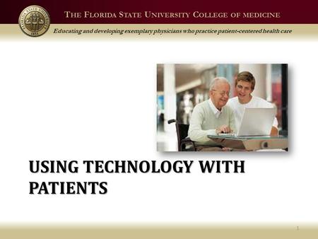 T HE F LORIDA S TATE U NIVERSITY C OLLEGE OF MEDICINE Educating and developing exemplary physicians who practice patient-centered health care USING TECHNOLOGY.