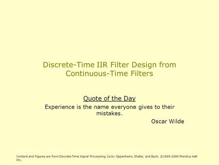 Discrete-Time IIR Filter Design from Continuous-Time Filters Quote of the Day Experience is the name everyone gives to their mistakes. Oscar Wilde Content.