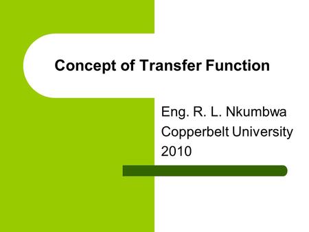 Concept of Transfer Function Eng. R. L. Nkumbwa Copperbelt University 2010.