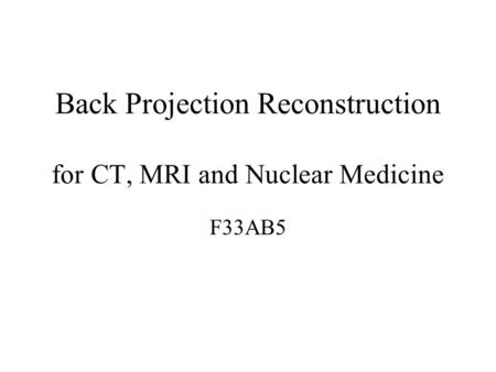 Back Projection Reconstruction for CT, MRI and Nuclear Medicine