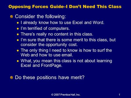 © 2007 Prentice Hall, Inc.1 Opposing Forces Guide–I Don’t Need This Class Consider the following: I already know how to use Excel and Word. I’m terrified.