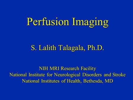 Perfusion Imaging S. Lalith Talagala, Ph. D