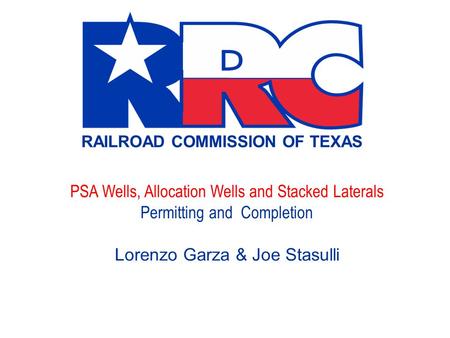 PSA Wells, Allocation Wells and Stacked Laterals Permitting and Completion Lorenzo Garza & Joe Stasulli.