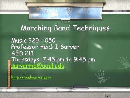 Marching Band Techniques Music 220 - 050 Professor Heidi I Sarver AED 211 Thursdays 7:45 pm to 9:45 pm  Music 220.