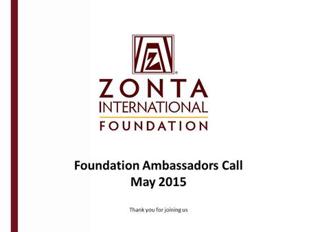 Foundation Ambassadors Call May 2015 Thank you for joining us.