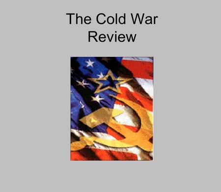 The Cold War Review. What was it??? A Time period of tension between the two main super powers It was a state of conflict without armed battle.