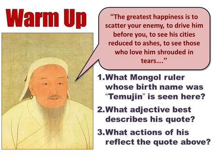 Warm Up What Mongol ruler whose birth name was “Temujin” is seen here?