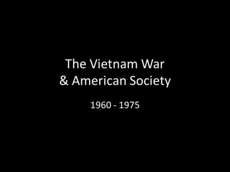 The Vietnam War & American Society 1960 - 1975. 31.1 – Deepening American Involvement Causes of the war: Communist nationals ousted French colonial power.