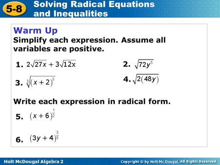 Holt McDougal Algebra 2 5-8 Solving Radical Equations and Inequalities Warm Up Simplify each expression. Assume all variables are positive. Write each.