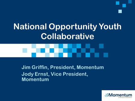 Jim Griffin, President, Momentum Jody Ernst, Vice President, Momentum National Opportunity Youth Collaborative.