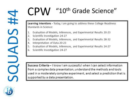 SQUADS #4 Learning Intentions - Today, I am going to address these College Readiness Standards in Science: 1.Evaluation of Models, Inferences, and Experimental.