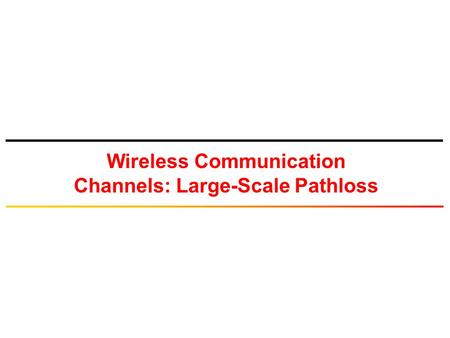 Wireless Communication Channels: Large-Scale Pathloss.