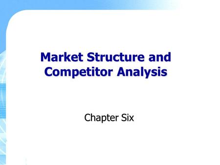 Market Structure and Competitor Analysis Chapter Six.