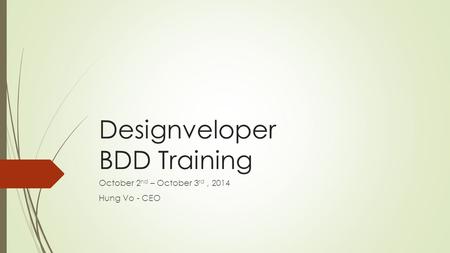 Designveloper BDD Training October 2 nd – October 3 rd, 2014 Hung Vo - CEO.
