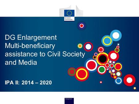 DG Enlargement Multi-beneficiary assistance to Civil Society and Media IPA II: 2014 – 2020.