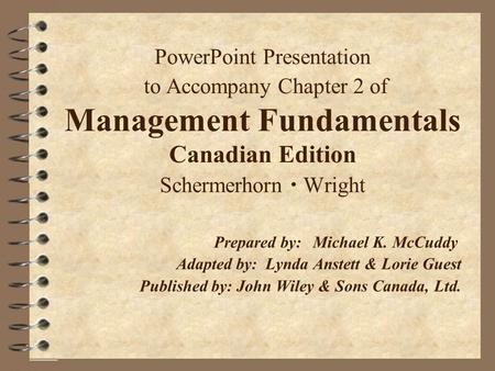 PowerPoint Presentation to Accompany Chapter 2 of Management Fundamentals Canadian Edition Schermerhorn  Wright Prepared by:	Michael K. McCuddy Adapted.